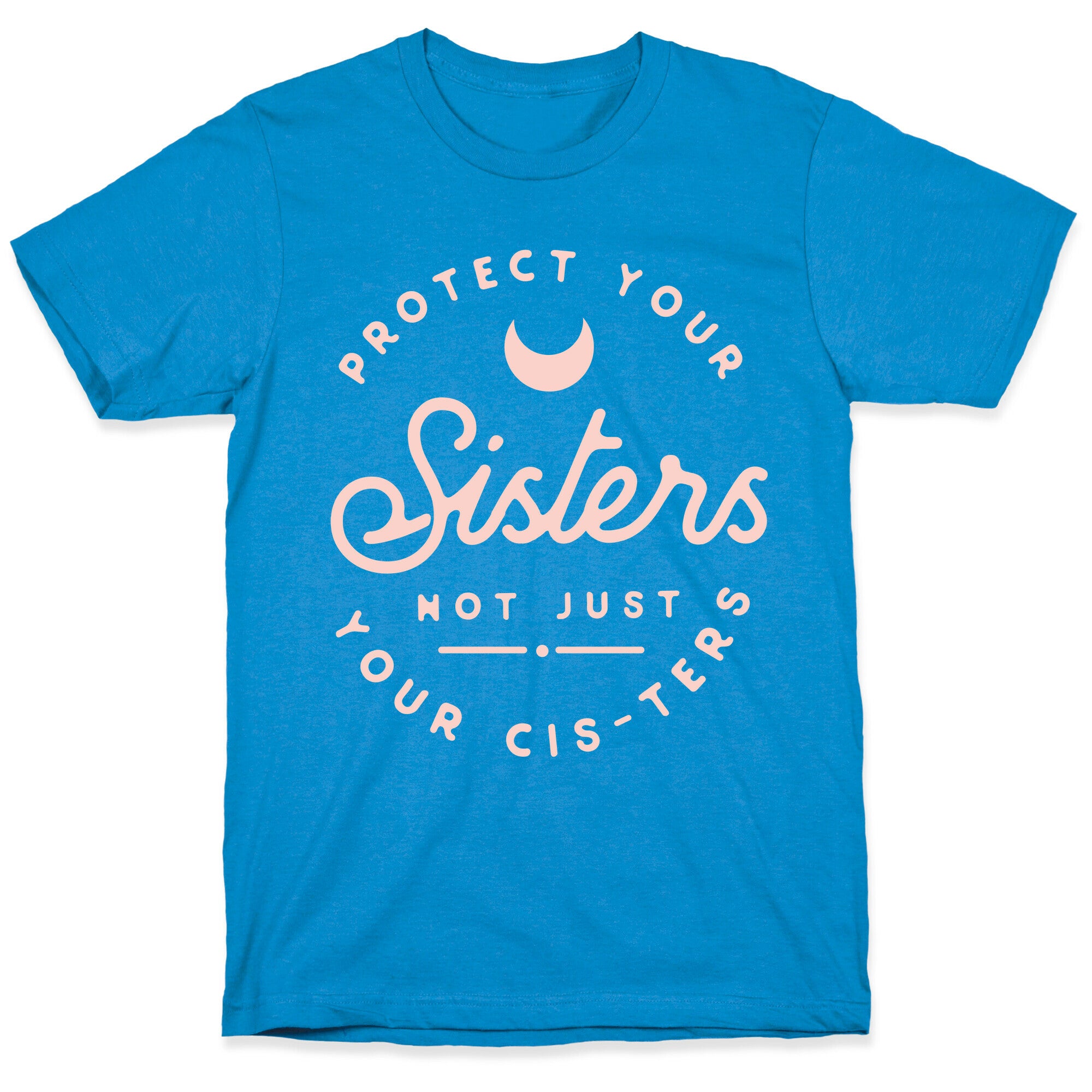Protect Your Sisters NOt Just YOur Cis-ters T-Shirt